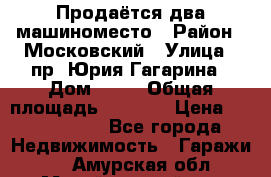Продаётся два машиноместо › Район ­ Московский › Улица ­ пр. Юрия Гагарина › Дом ­ 77 › Общая площадь ­ 2 794 › Цена ­ 1 350 000 - Все города Недвижимость » Гаражи   . Амурская обл.,Михайловский р-н